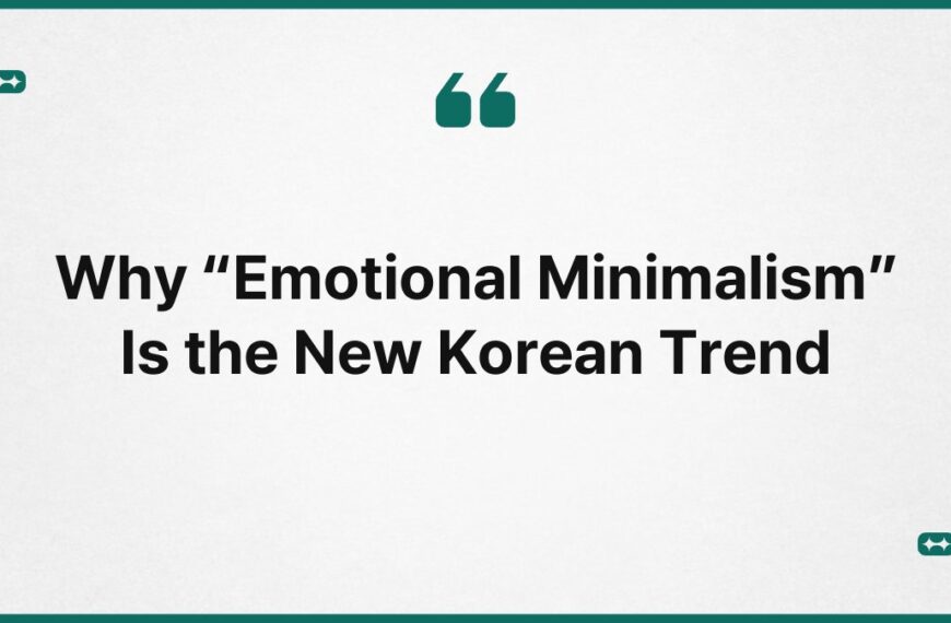 Why “Emotional Minimalism” Is the New Korean Trend