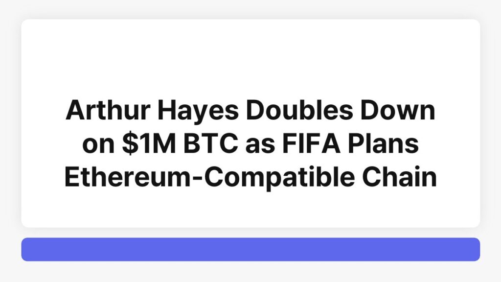 Arthur Hayes Doubles Down on $1M BTC as FIFA Plans Ethereum-Compatible Chain 1