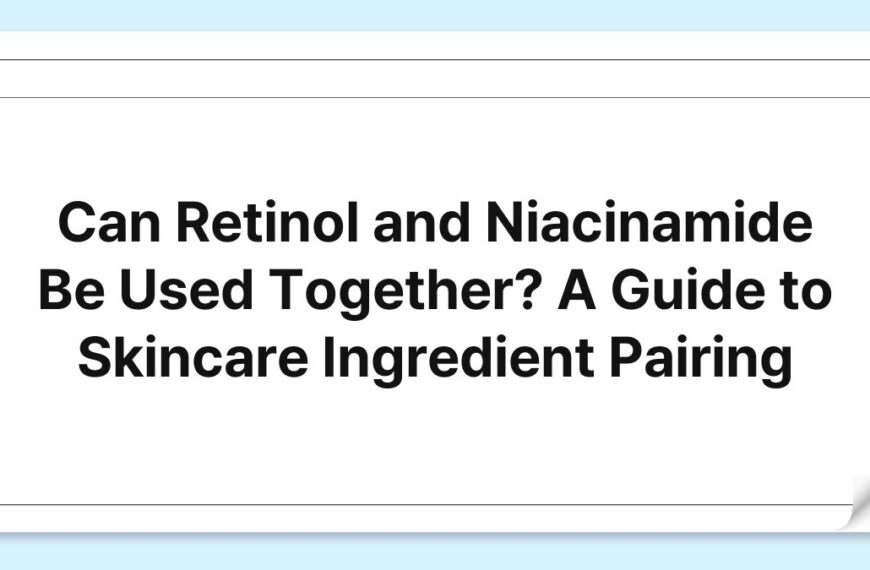 Can Retinol and Niacinamide Be Used Together? A Guide to Skincare Ingredient Pairing 6