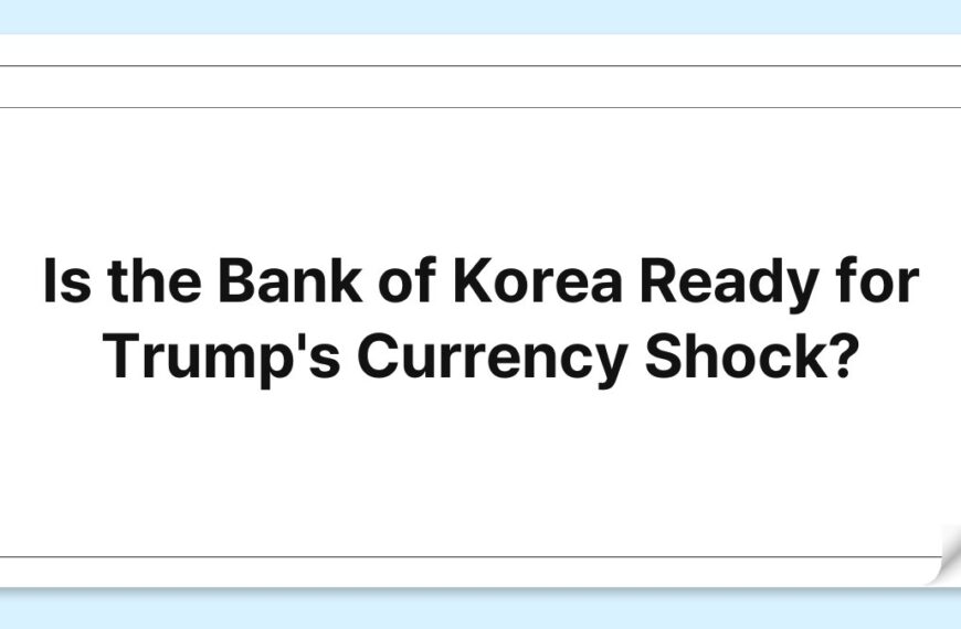 Is the Bank of Korea Ready for Trump’s Currency Shock?
