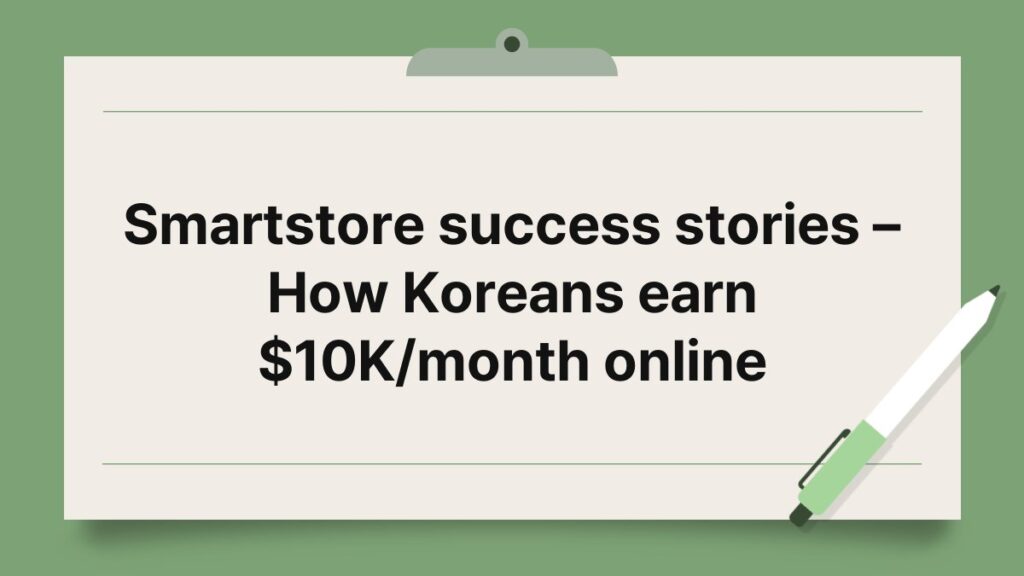 Smartstore success stories – How Koreans earn $10K/month online 4