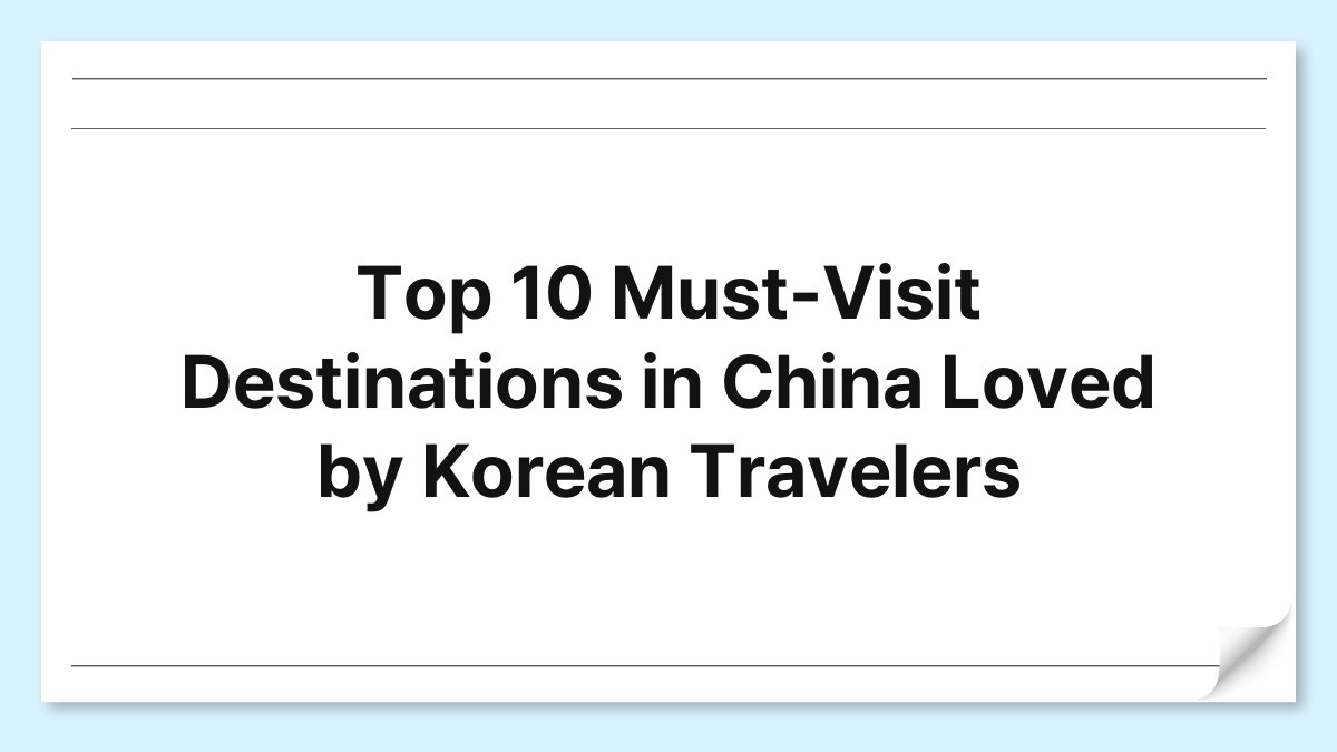 Top 10 Must-Visit Destinations in China Loved by Korean Travelers 1
