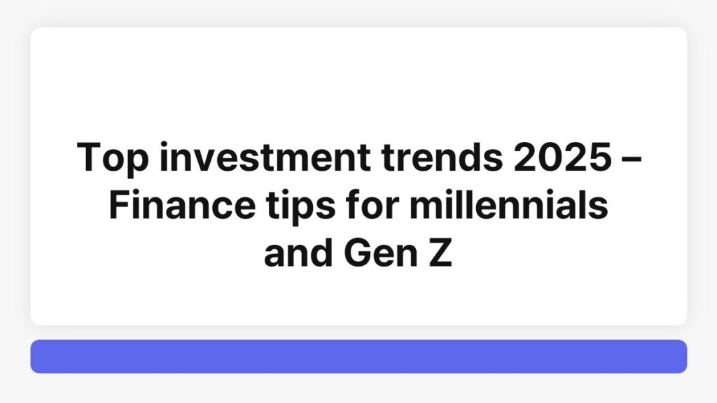 Top investment trends 2025 – Finance tips for millennials and Gen Z 4
