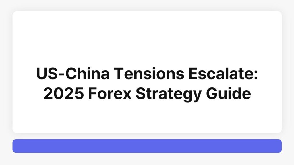 US-China Tensions Escalate: 2025 Forex Strategy Guide 4