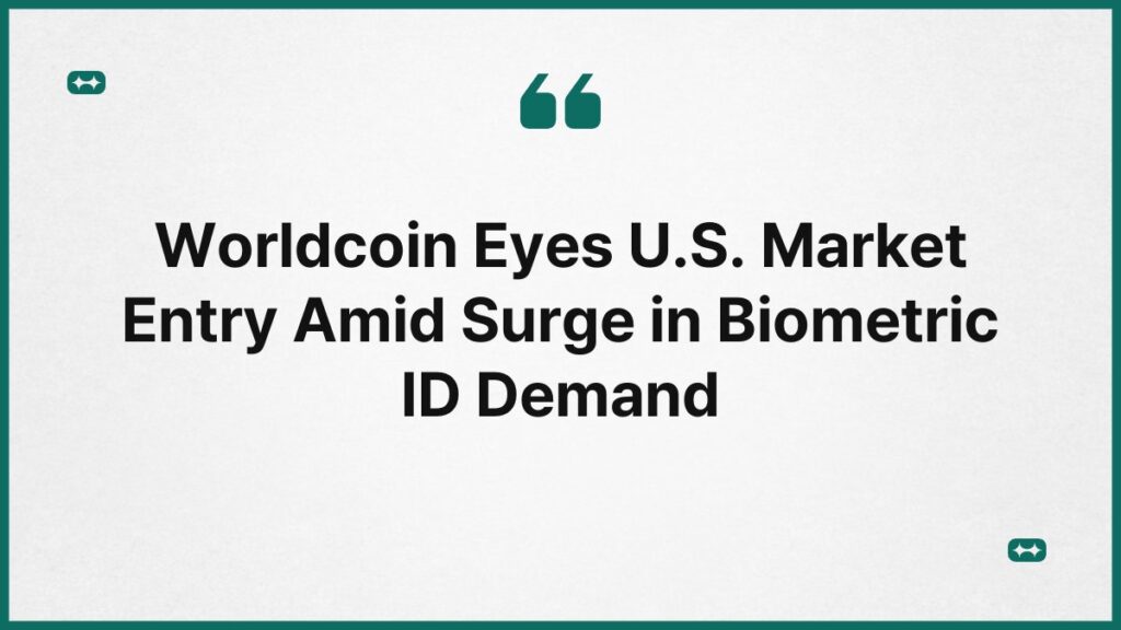 Worldcoin Eyes U.S. Market Entry Amid Surge in Biometric ID Demand 1