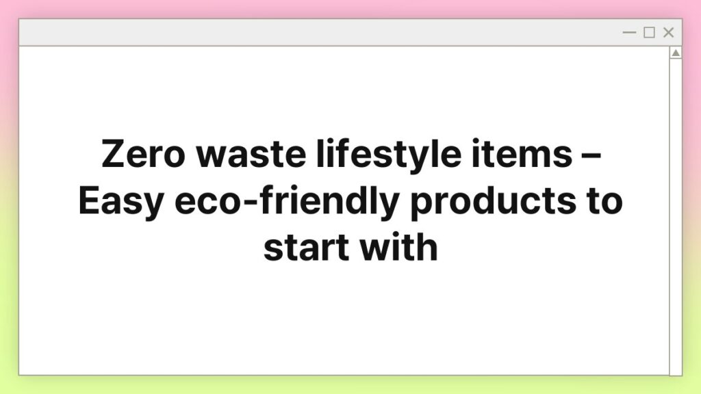 Zero waste lifestyle items – Easy eco-friendly products to start with 4